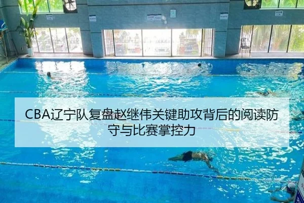 CBA辽宁队复盘赵继伟关键助攻背后的阅读防守与比赛掌控力